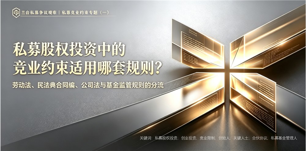 兰台私募争议观察｜私募股权投资中的竞业约束适用哪套规则？——劳动法、民法典合同编、公司法与基金监管规则的分流